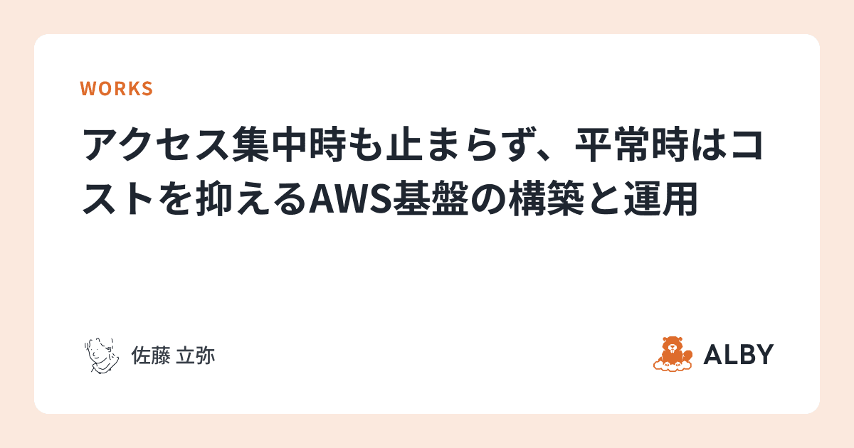 アクセス集中時も止まらず、平常時はコストを抑えるAWS基盤の構築と運用