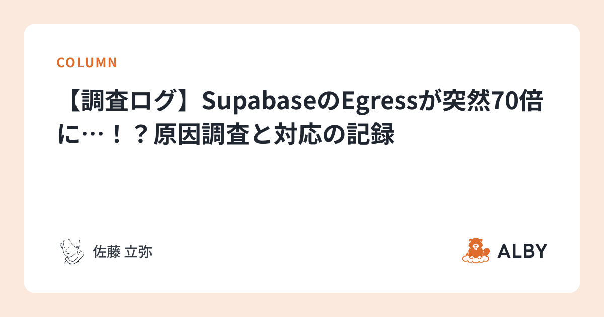 【調査ログ】SupabaseのEgressが突然70倍に…！？原因調査と対応の記録
